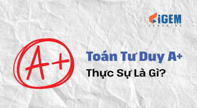 Toán Tư Duy A+ Là Gì? Liệu có nên cho trẻ học toán tư duy A+ từ nhỏ?